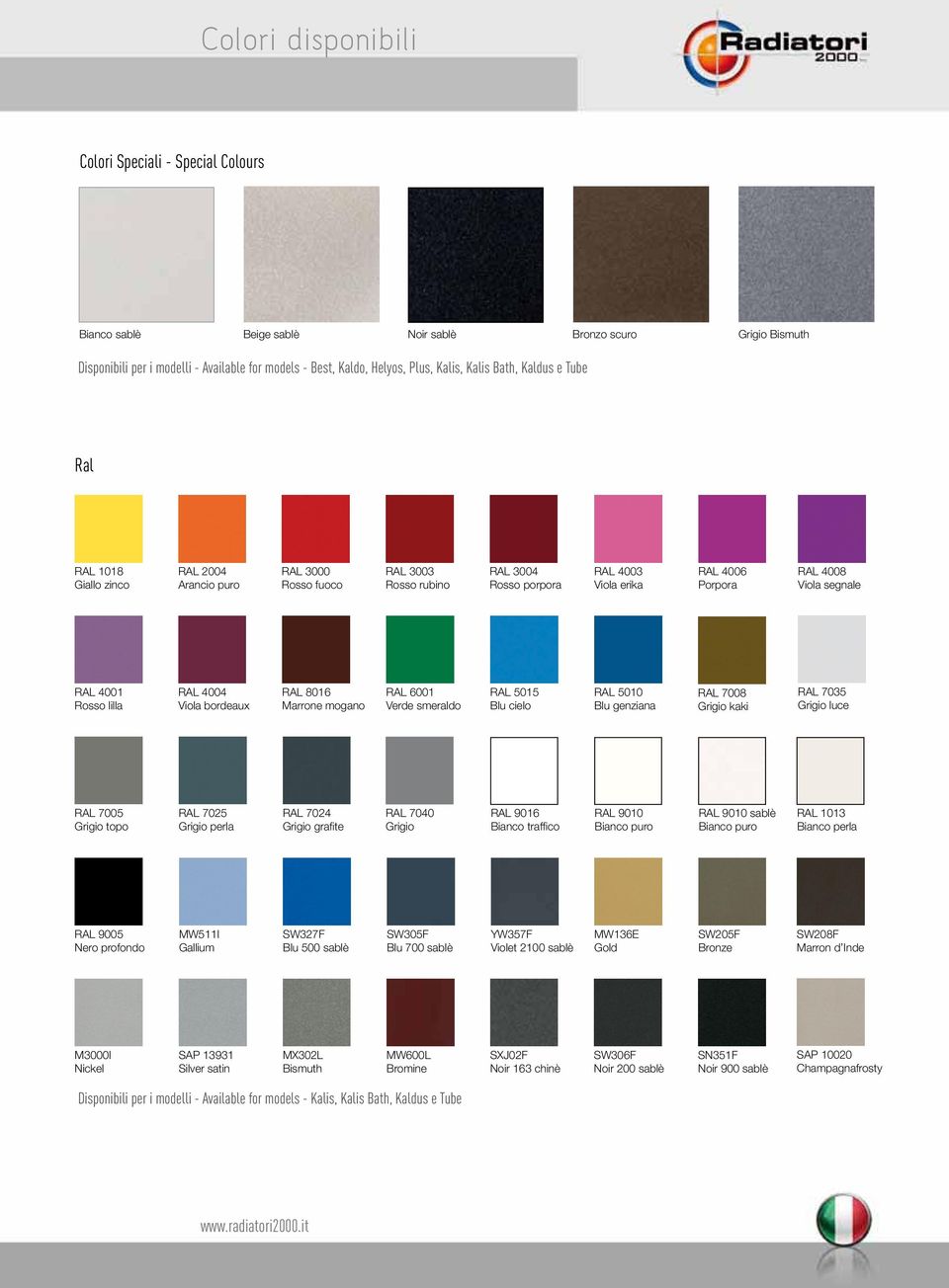 4001 Rosso lilla RAL 4004 Viola bordeaux RAL 8016 Marrone mogano RAL 6001 Verde smeraldo RAL 5015 Blu cielo RAL 5010 Blu genziana RAL 7008 Grigio kaki RAL 7035 Grigio luce RAL 7005 Grigio topo RAL