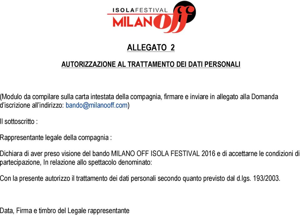 com) Il sottoscritto : Rappresentante legale della compagnia : Dichiara di aver preso visione del bando MILANO OFF ISOLA FESTIVAL 2016 e di