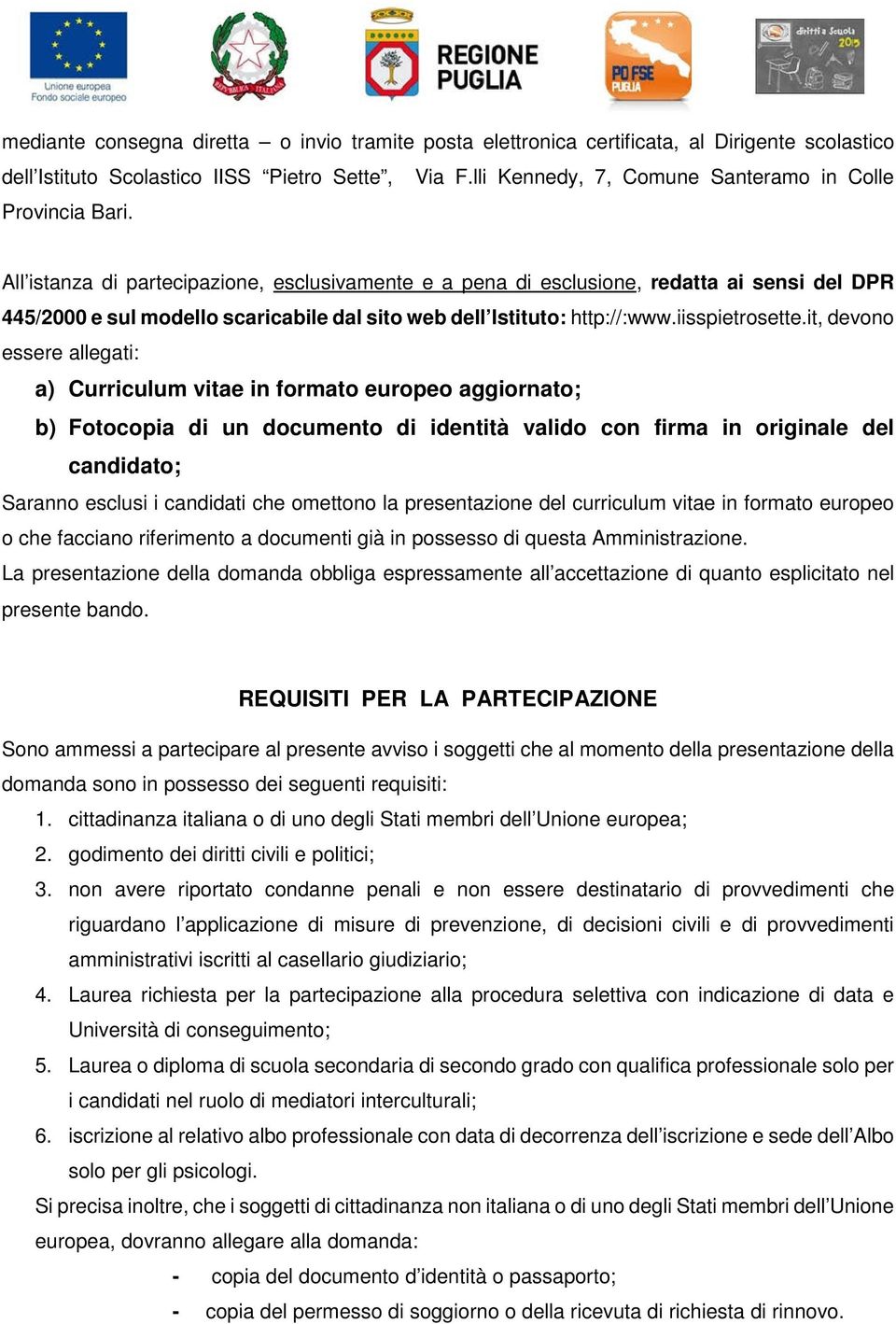 All istanza di partecipazione, esclusivamente e a pena di esclusione, redatta ai sensi del DPR 445/2000 e sul modello scaricabile dal sito web dell Istituto: http://:www.iisspietrosette.