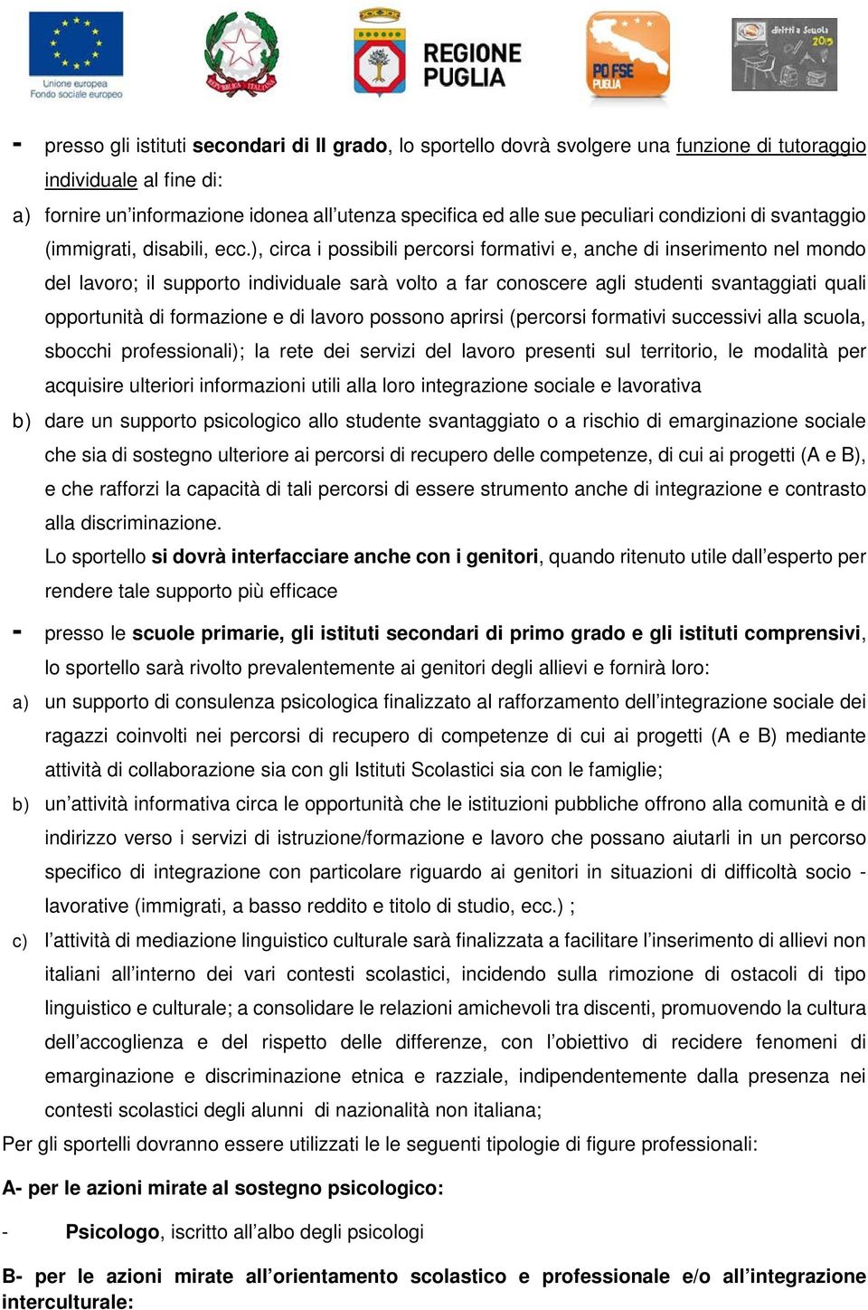 ), circa i possibili percorsi formativi e, anche di inserimento nel mondo del lavoro; il supporto individuale sarà volto a far conoscere agli studenti svantaggiati quali opportunità di formazione e