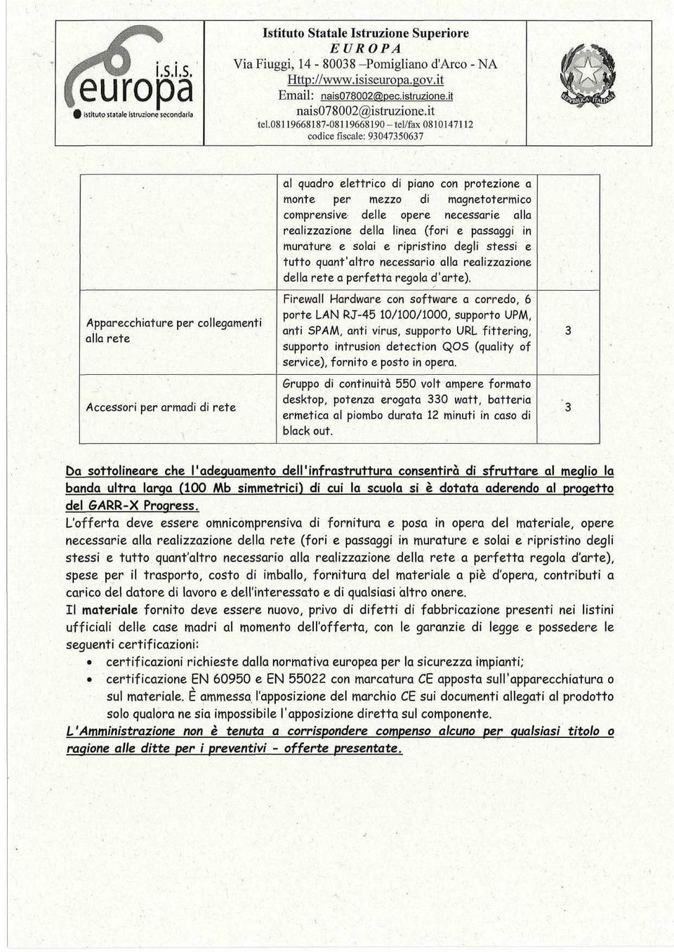 realizzazione della linea (fori e passaggi in murature e solai e ripristino degli stessi e tutto quant'altro necessario alla realizzazione della rete a perfetta regola d'arte).