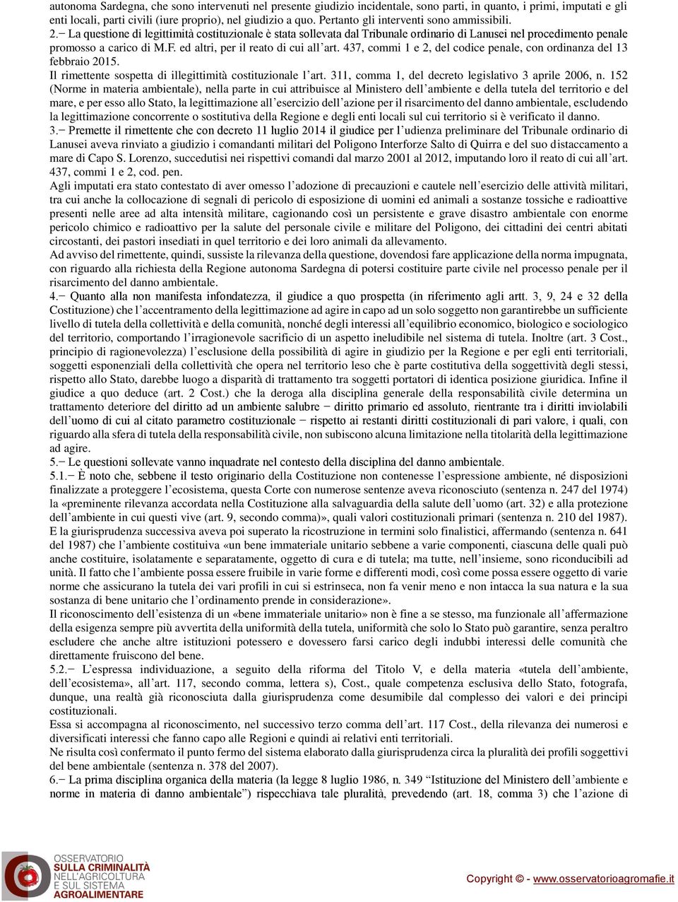 ed altri, per il reato di cui all art. 437, commi 1 e 2, del codice penale, con ordinanza del 13 febbraio 2015. Il rimettente sospetta di illegittimità costituzionale l art.