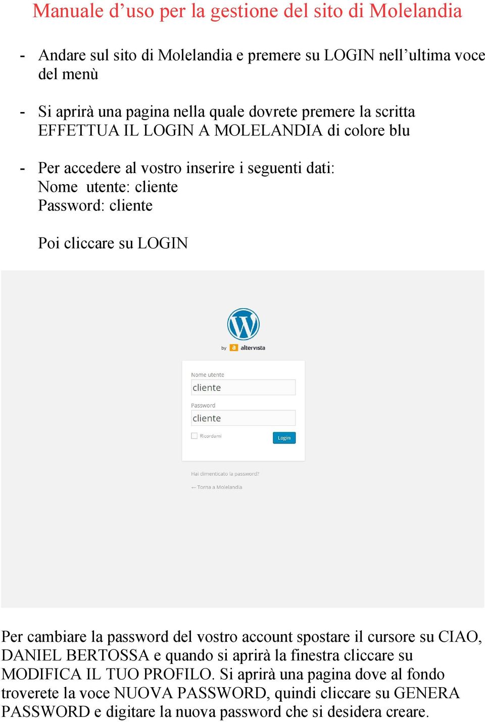 cliccare su LOGIN Per cambiare la password del vostro account spostare il cursore su CIAO, DANIEL BERTOSSA e quando si aprirà la finestra cliccare su MODIFICA IL TUO