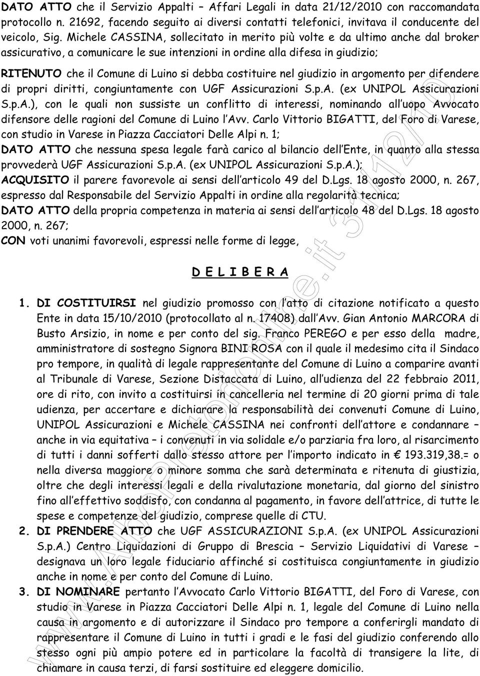 costituire nel giudizio in argomento per difendere di propri diritti, congiuntamente con UGF As