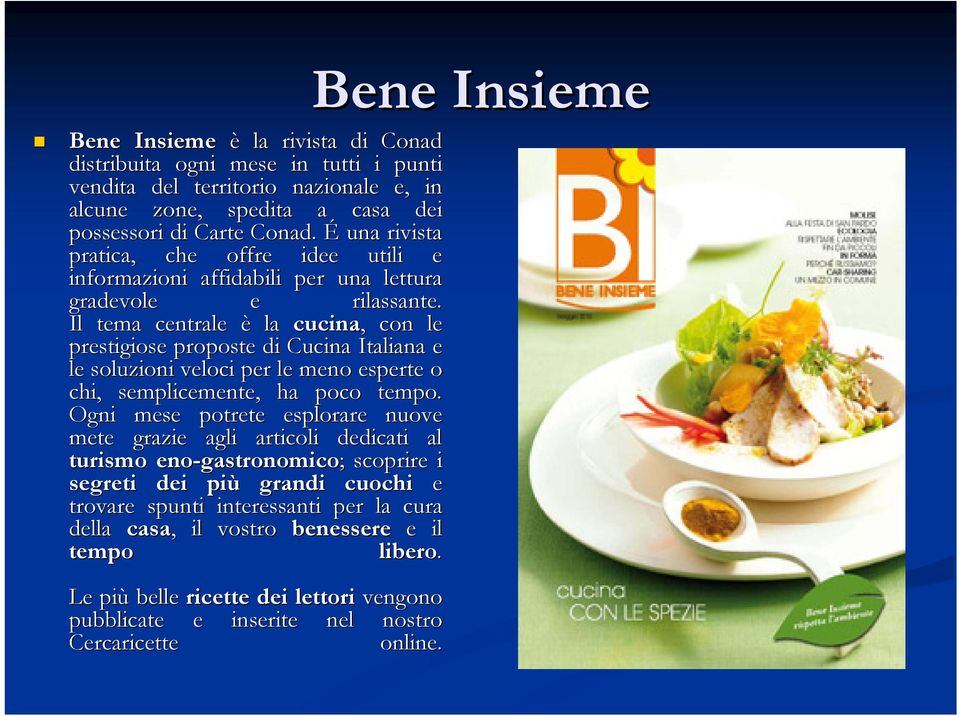 Il tema centrale è la cucina,, con le prestigiose proposte di Cucina Italiana e le soluzioni veloci per le meno esperte o chi, semplicemente, ha poco tempo.