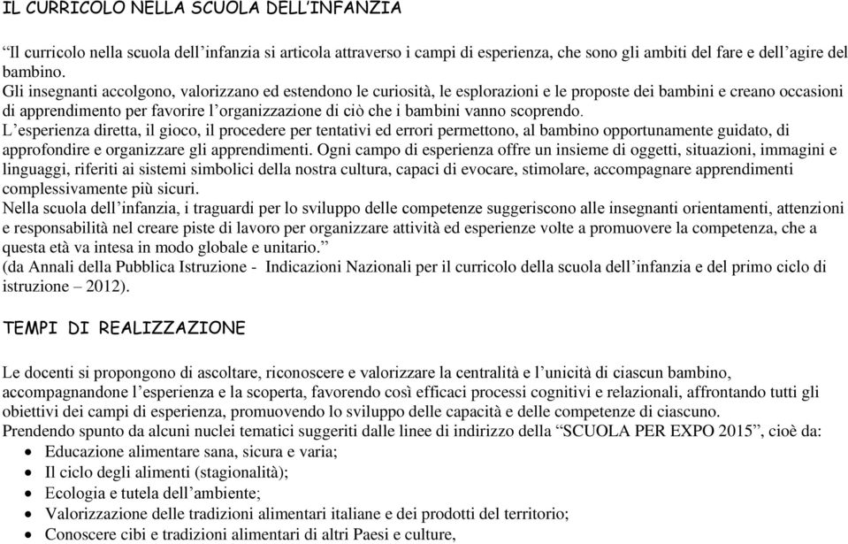 scoprendo. L esperienza diretta, il gioco, il procedere per tentativi ed errori permettono, al bambino opportunamente guidato, di approfondire e organizzare gli apprendimenti.