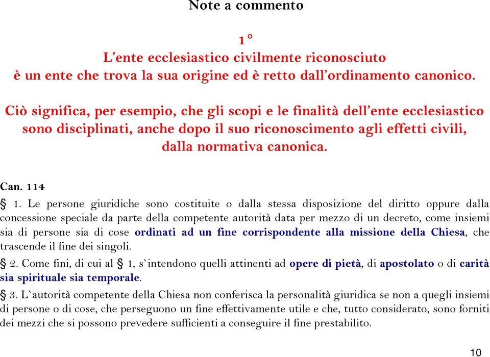 Le persone giuridiche sono costituite o dalla stessa disposizione del diritto oppure dalla concessione speciale da parte della competente autorità data per mezzo di un decreto, come insiemi sia di