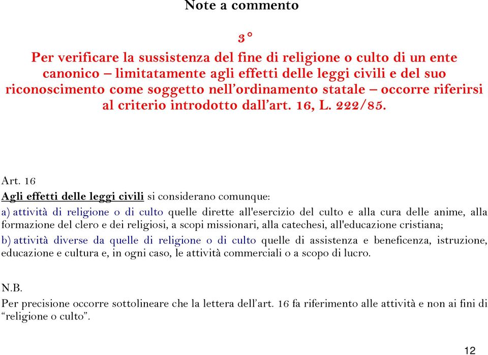 16 Agli effetti delle leggi civili si considerano comunque: a) attività di religione o di culto quelle dirette all'esercizio del culto e alla cura delle anime, alla formazione del clero e dei