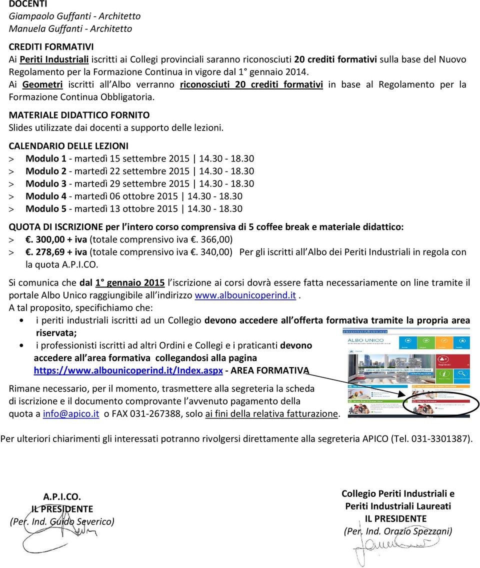 Ai Geometri iscritti all Albo verranno riconosciuti 20 crediti formativi in base al Regolamento per la Formazione Continua Obbligatoria.