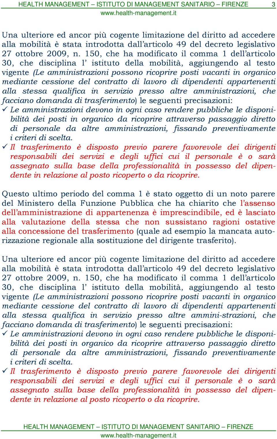 cessione del contratto di lavoro di dipendenti appartenenti alla stessa qualifica in servizio presso altre amministrazioni, che facciano domanda di trasferimento) le seguenti precisazioni: Le