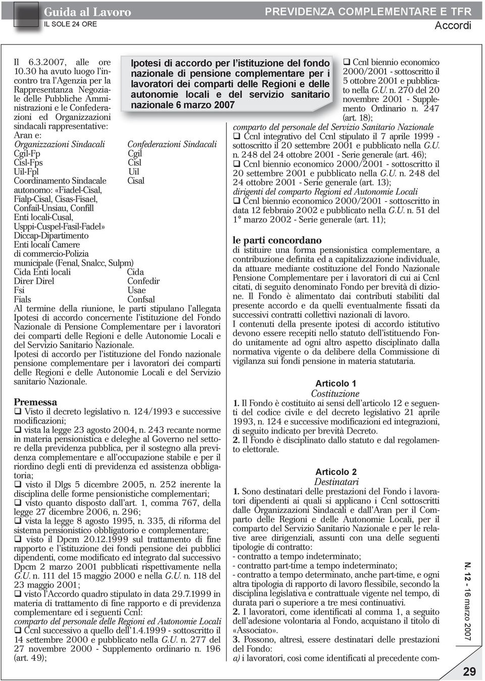 Sindacali Cgil Fp Cisl Fps Uil Fpl Coordinamento Sindacale autonomo: «Fiadel Cisal, Fialp Cisal, Cisas Fisael, Confail Unsiau, Confill Enti locali Cusal, Usppi Cuspel Fasil Fadel» Diccap Dipartimento