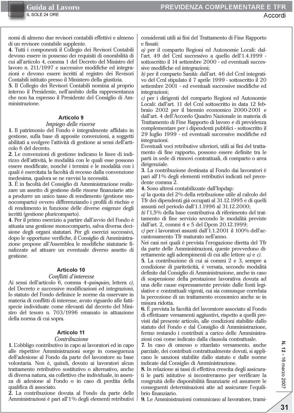 211/1997 e successive modifiche ed integrazioni e devono essere iscritti al registro dei Revisori Contabili istituito presso il Ministero della giustizia. 5.