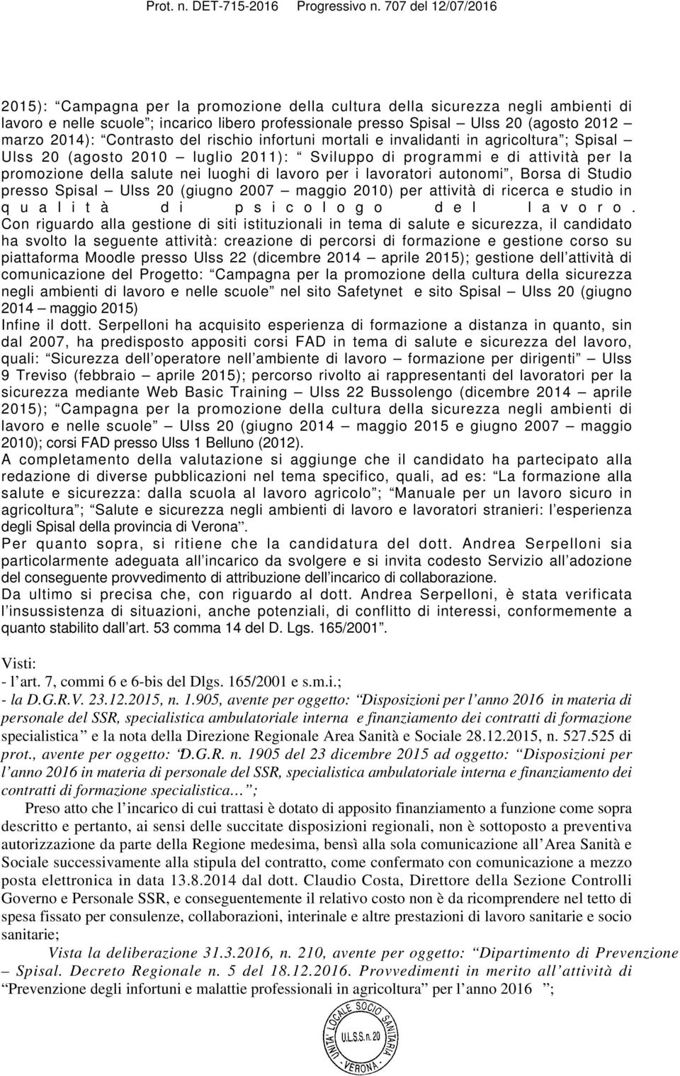 lavoratori autonomi, Borsa di Studio presso Spisal Ulss 20 (giugno 2007 maggio 2010) per attività di ricerca e studio in q u a l i t à d i p s i c o l o g o d e l l a v o r o.