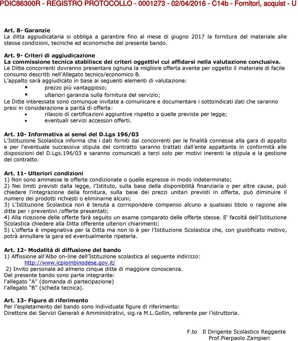 Le Ditte concorrenti dovranno presentare ognuna la migliore offerta avente per oggetto il materiale di facile consumo descritti nell Allegato tecnico/economico B.