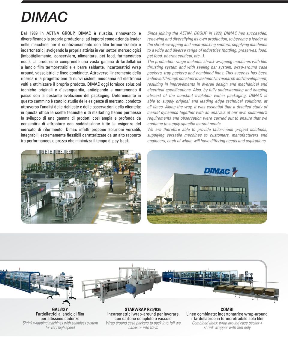La produzione comprende una vasta gamma di fardellatrici a lancio film termoretraibile e barra saldante, incartonatrici wrap around, vassoiatrici e linee combinate.