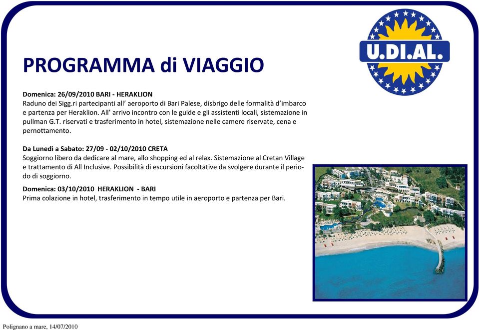 Da Lunedì a Sabato: 27/09-02/10/2010 CRETA Soggiorno libero da dedicare al mare, allo shopping ed al relax. Sistemazione al Cretan Village e trattamento di All Inclusive.