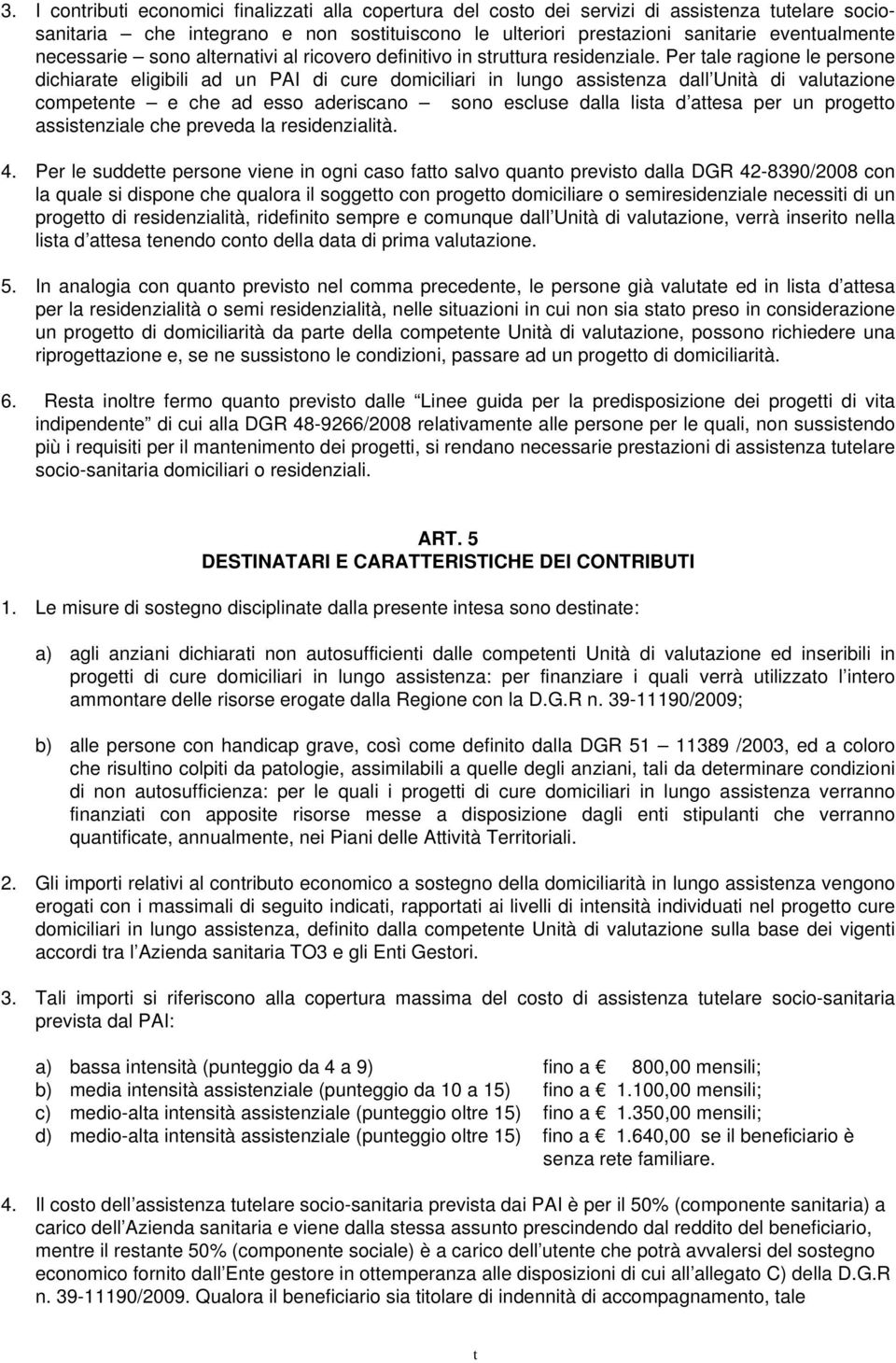 Per ale ragione le persone dichiarae eligibili ad un PAI di cure domiciliari in lungo assisenza dall Unià di valuazione compeene e che ad esso aderiscano sono escluse dalla lisa d aesa per un progeo