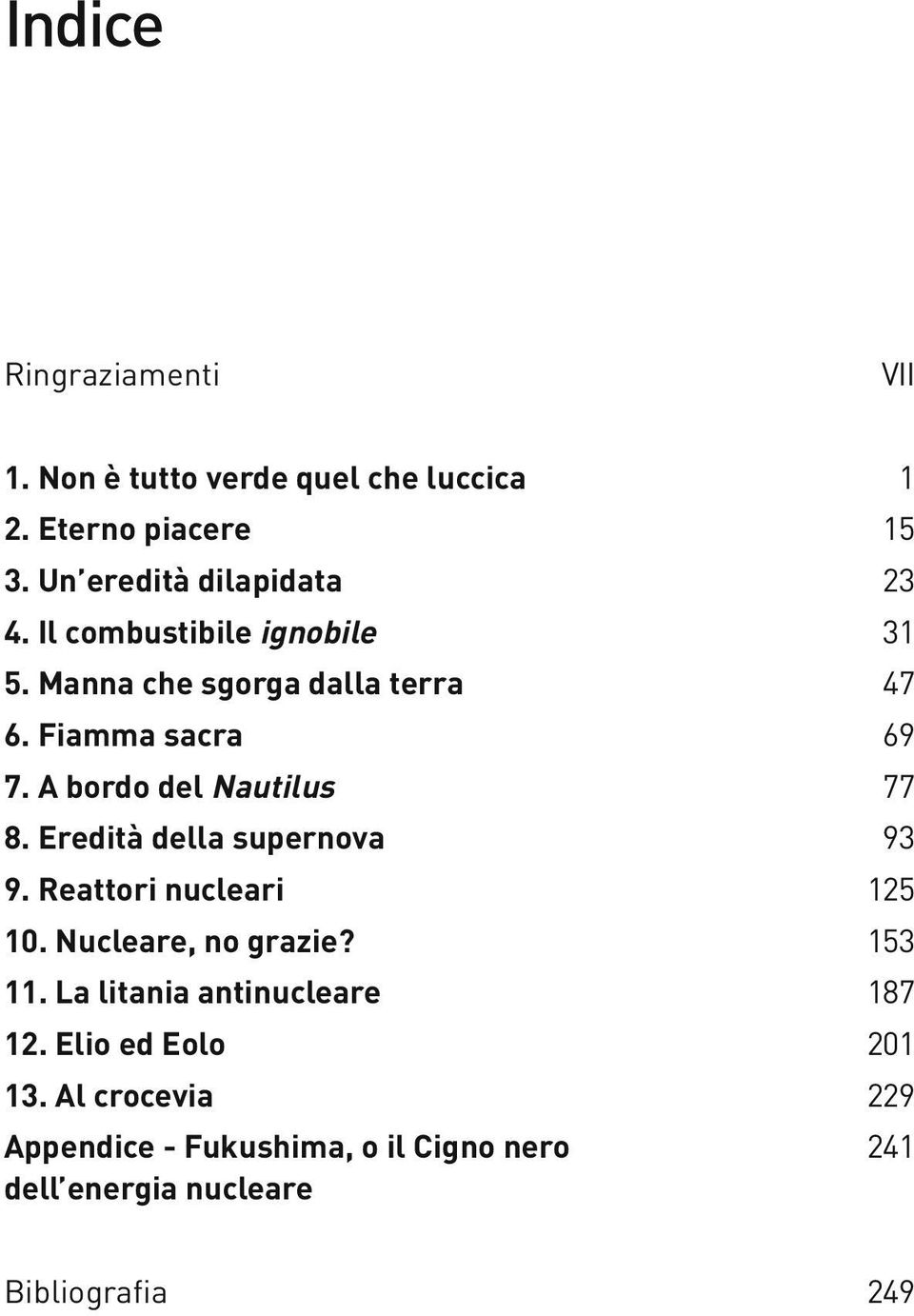 Eredità della supernova 93 9. Reattori nucleari 125 10. Nucleare, no grazie? 153 11. La litania antinucleare 187 12.