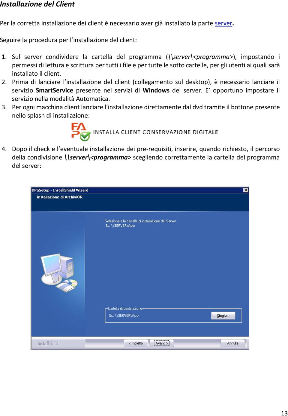 installato il client. 2. Prima di lanciare l installazione del client (collegamento sul desktop), è necessario lanciare il servizio SmartService presente nei servizi di Windows del server.