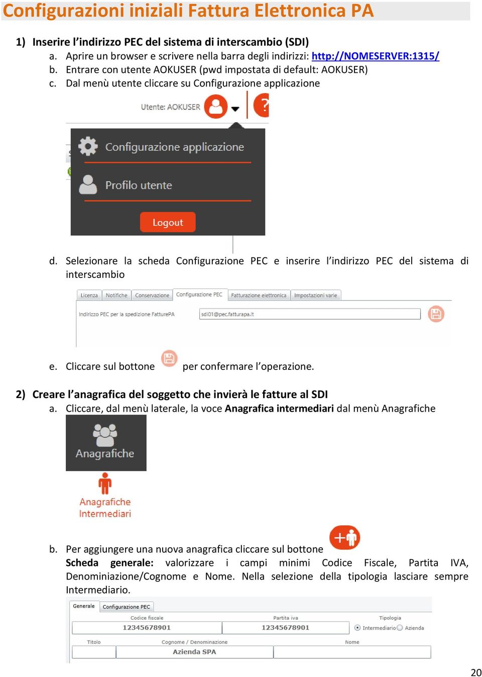 Selezionare la scheda Configurazione PEC e inserire l indirizzo PEC del sistema di interscambio e. Cliccare sul bottone per confermare l operazione.