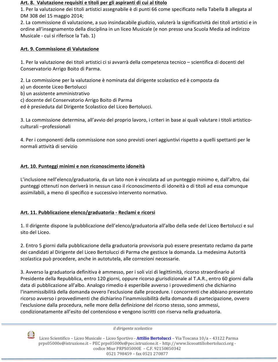 La commissione di valutazione, a suo insindacabile giudizio, valuterà la significatività dei titoli artistici e in ordine all insegnamento della disciplina in un liceo Musicale (e non presso una