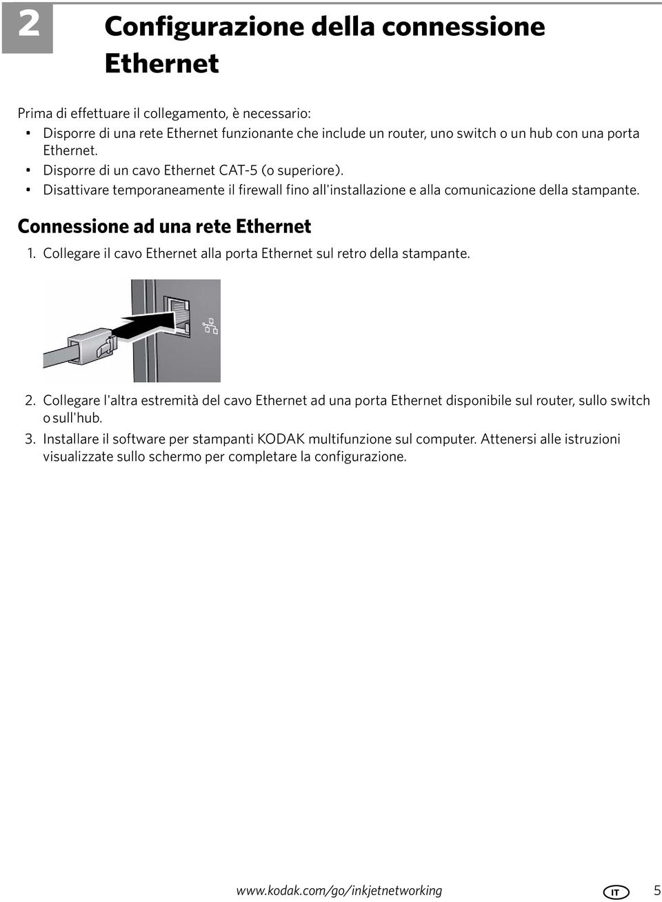 Collegare il cavo Ethernet alla porta Ethernet sul retro della stampante. 2. Collegare l'altra estremità del cavo Ethernet ad una porta Ethernet disponibile sul router, sullo switch o sull'hub. 3.