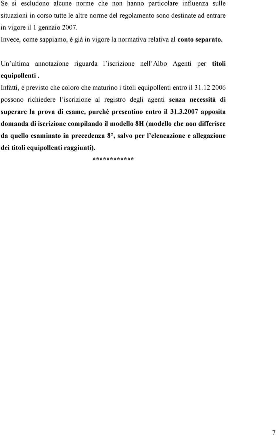 Infatti, è previsto che coloro che maturino i titoli equipollenti entro il 31.