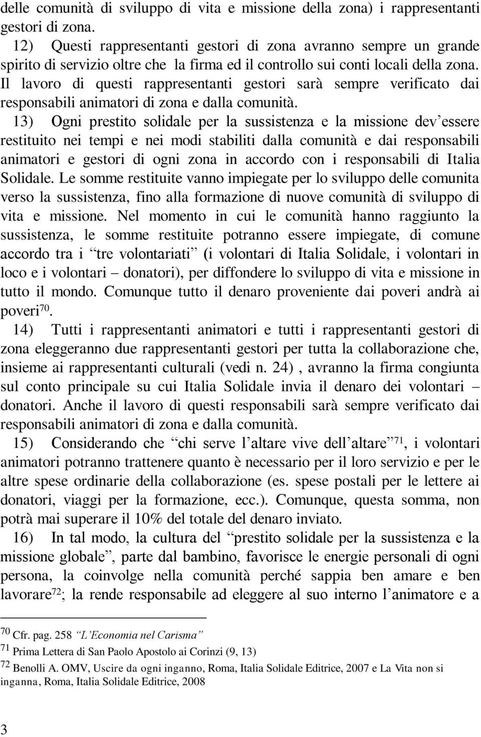 Il lavoro di questi rappresentanti gestori sarà sempre verificato dai responsabili animatori di zona e dalla comunità.