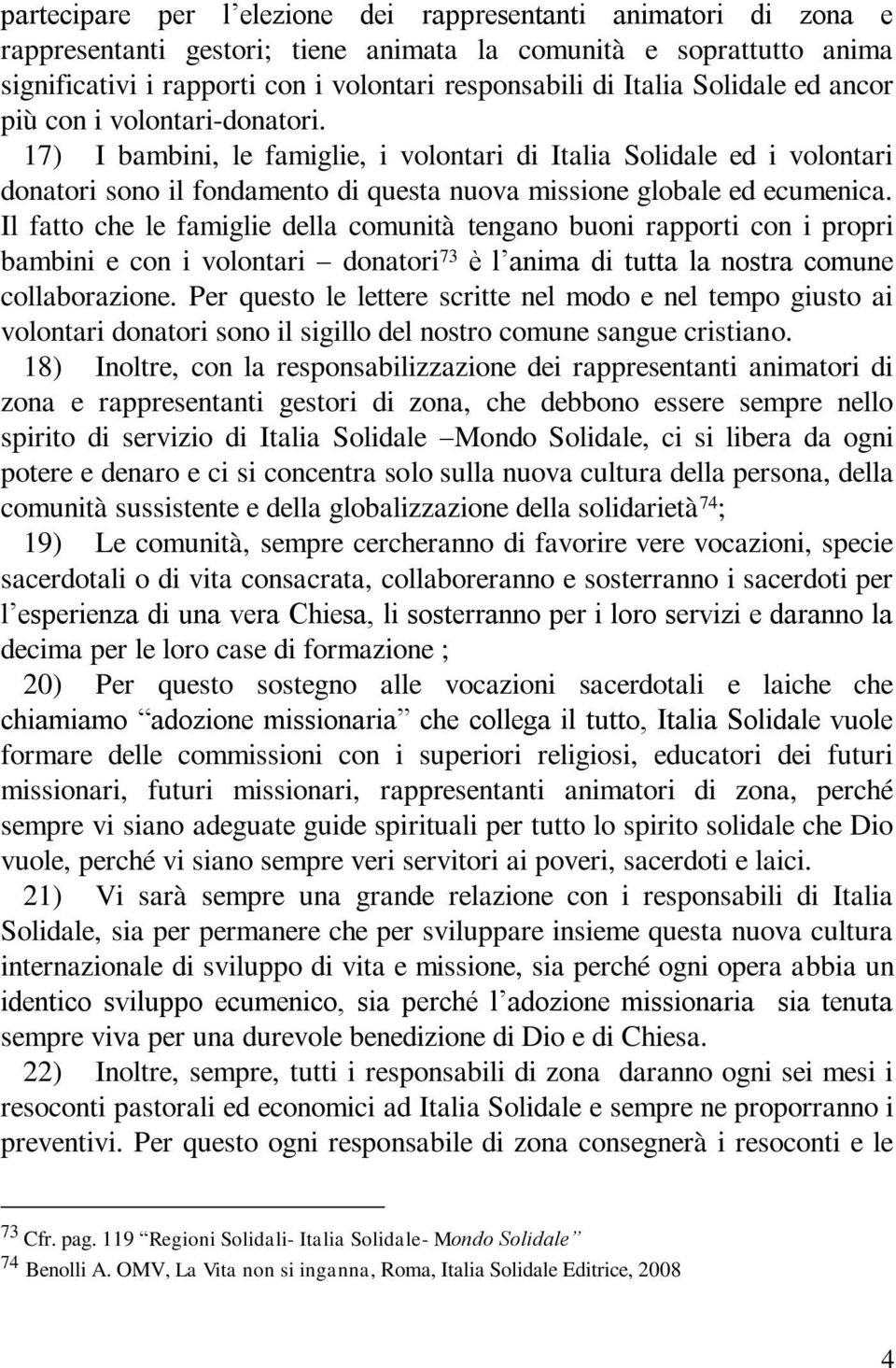 Il fatto che le famiglie della comunità tengano buoni rapporti con i propri bambini e con i volontari donatori 73 è l anima di tutta la nostra comune collaborazione.