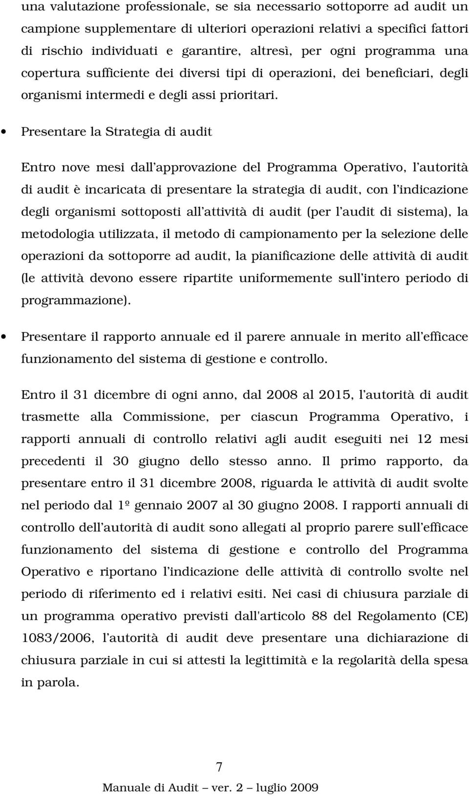 Presentare la Strategia di audit Entro nove mesi dall approvazione del Programma Operativo, l autorità di audit è incaricata di presentare la strategia di audit, con l indicazione degli organismi