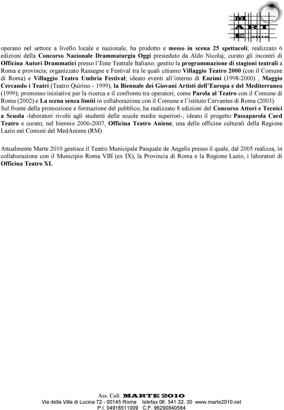 Villaggio Teatro 2000 (con il Comune di Roma) e Villaggio Teatro Umbria Festival; ideato eventi all interno di Enzimi (1998-2000), Maggio Cercando i Teatri (Teatro Quirino - 1999), la Biennale dei