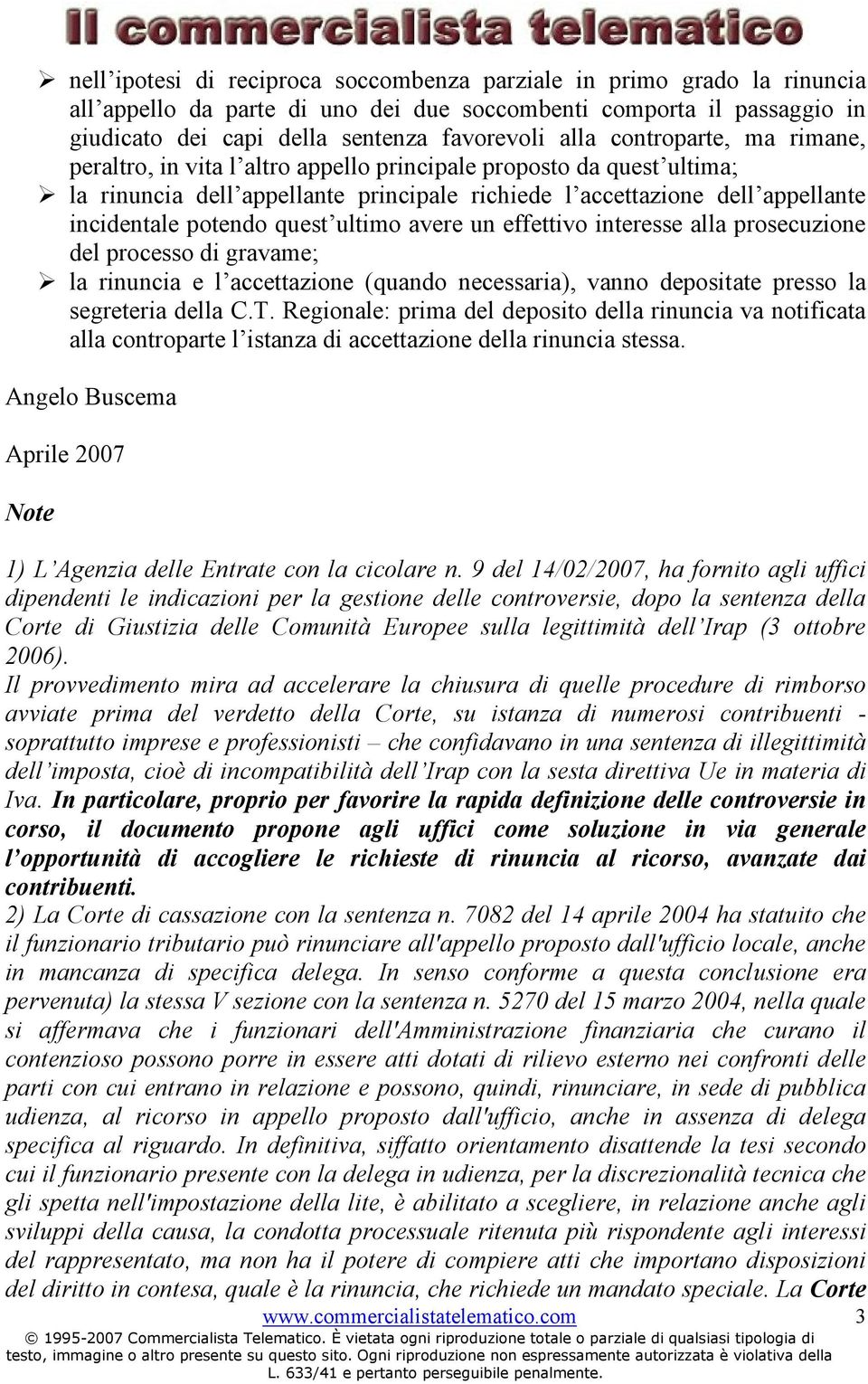 ultimo avere un effettivo interesse alla prosecuzione del processo di gravame; la rinuncia e l accettazione (quando necessaria), vanno depositate presso la segreteria della C.T.