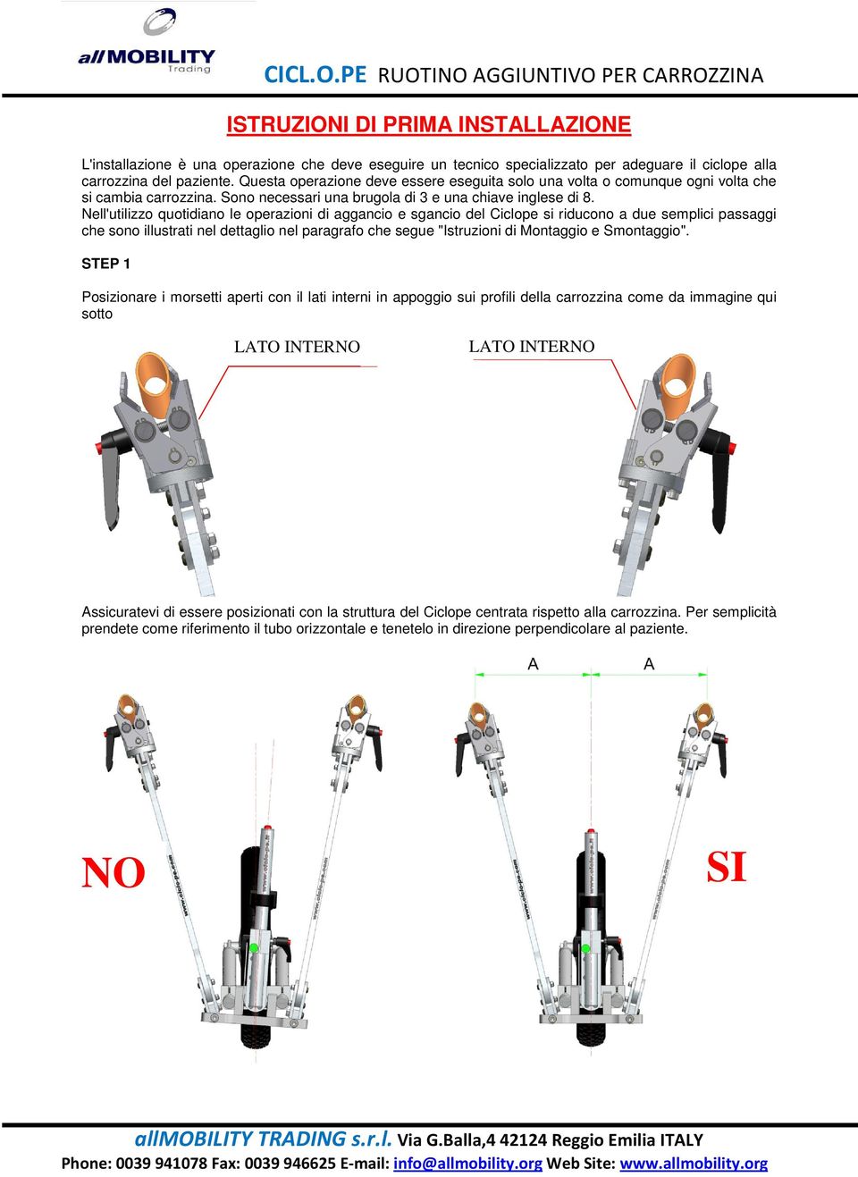 Nell'utilizzo quotidiano le operazioni di aggancio e sgancio del Ciclope si riducono a due semplici passaggi che sono illustrati nel dettaglio nel paragrafo che segue "Istruzioni di Montaggio e