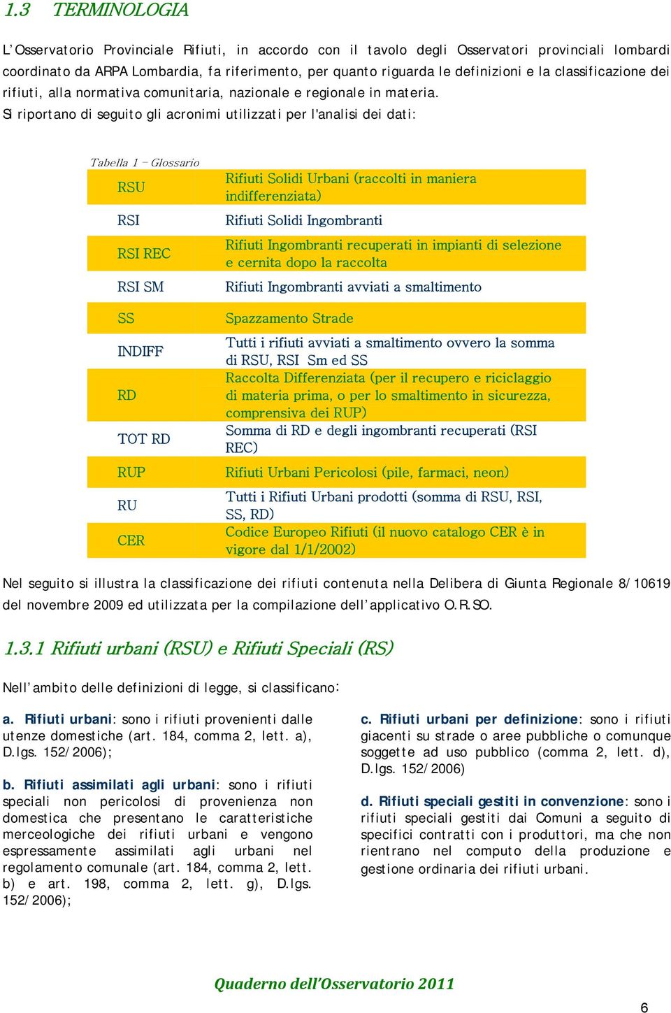 Si riportano di seguito gli acronimi utilizzati per l'analisi dei dati: Tabella 1 Glossario RSU RSI RSI REC RSI SM SS INDIFF RD TOT RD RUP RU CER Rifiuti Solidi Urbani (raccolti in maniera