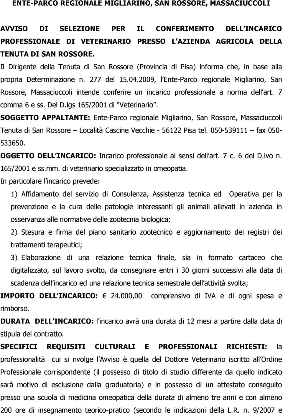 2009, l Ente-Parco regionale Migliarino, San Rossore, Massaciuccoli intende conferire un incarico professionale a norma dell art. 7 comma 6 e ss. Del D.lgs 165/2001 di Veterinario.