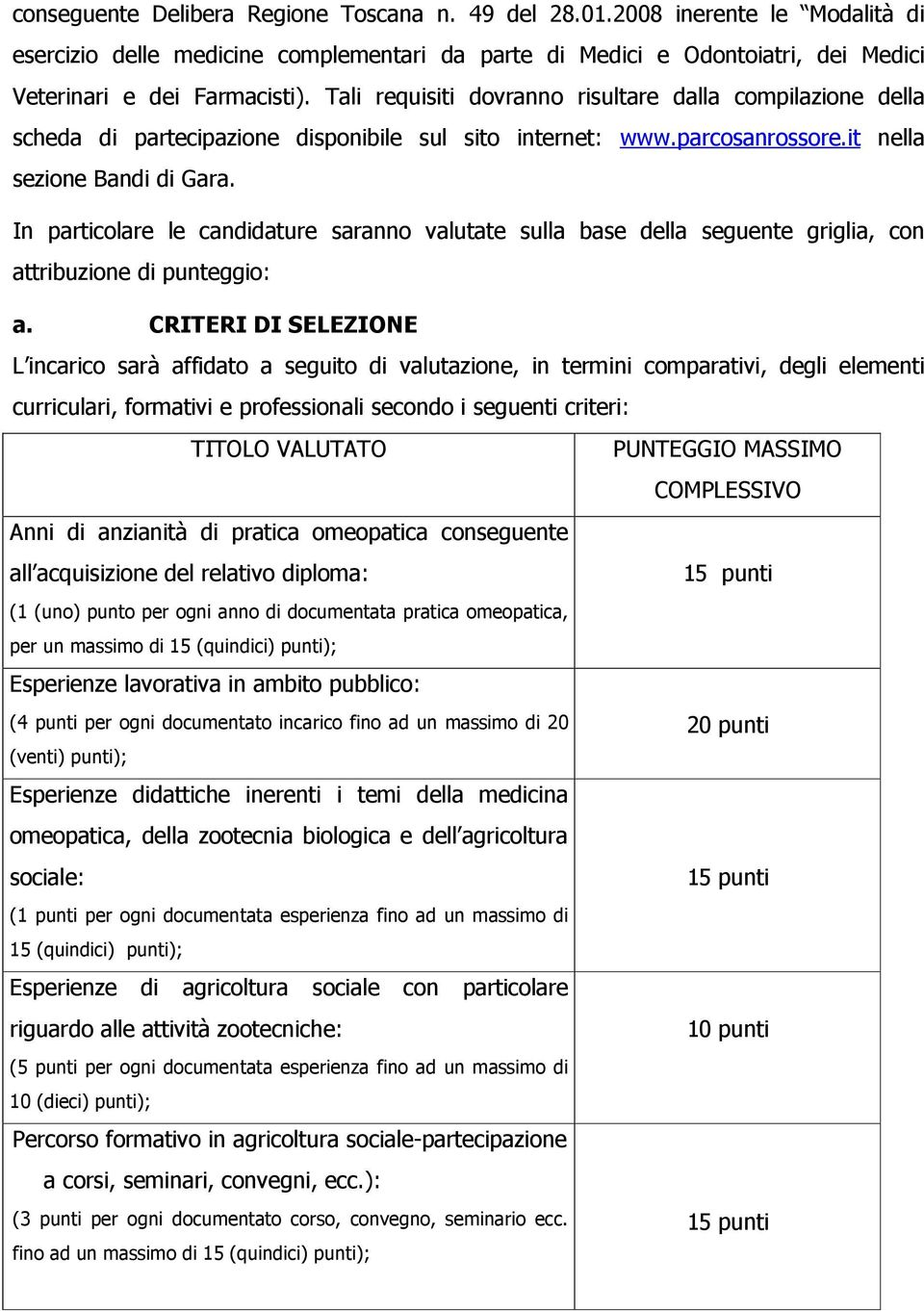 In particolare le candidature saranno valutate sulla base della seguente griglia, con attribuzione di punteggio: a.