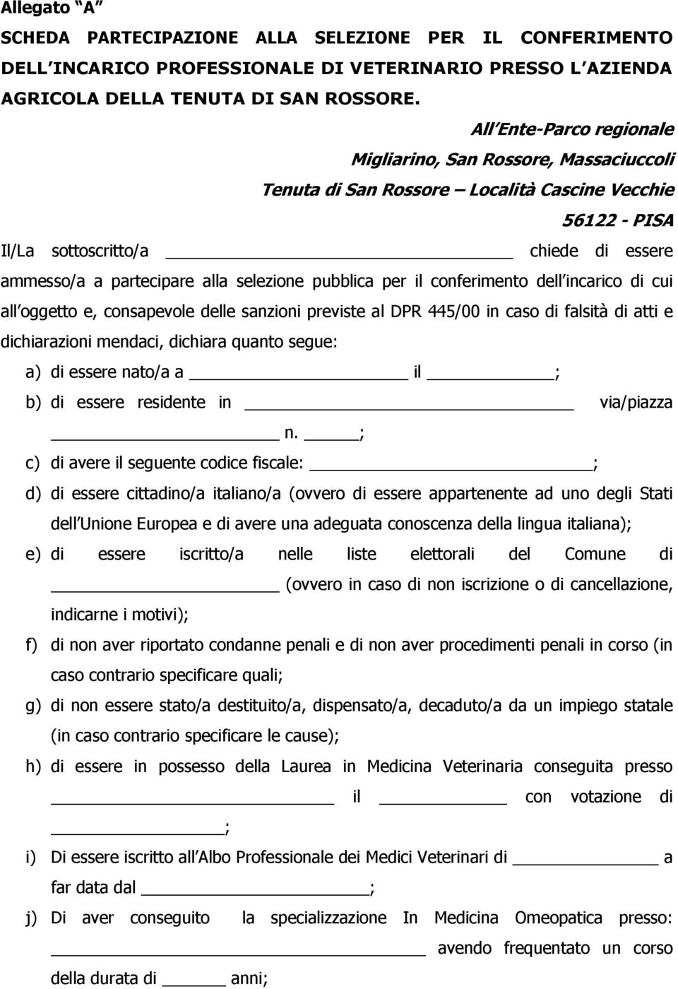 selezione pubblica per il conferimento dell incarico di cui all oggetto e, consapevole delle sanzioni previste al DPR 445/00 in caso di falsità di atti e dichiarazioni mendaci, dichiara quanto segue: