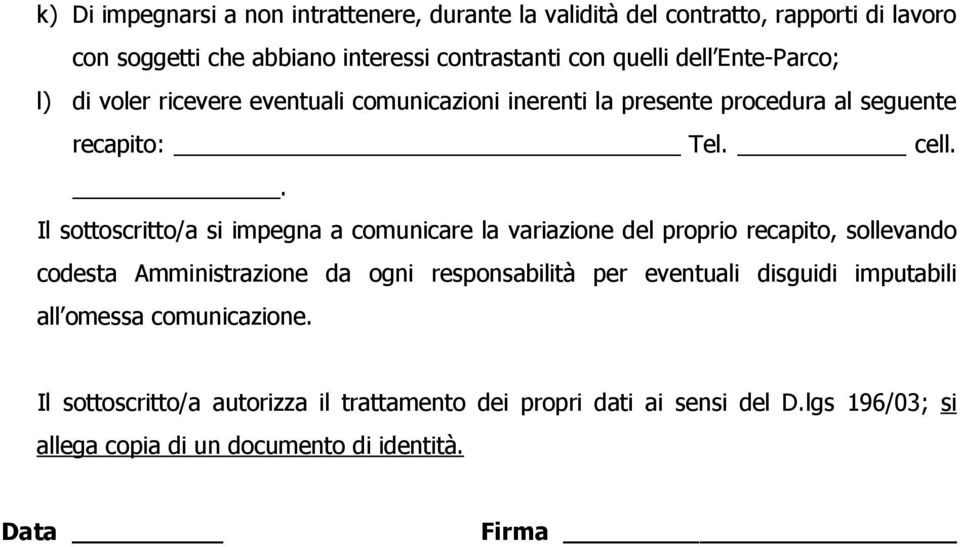 . Il sottoscritto/a si impegna a comunicare la variazione del proprio recapito, sollevando codesta Amministrazione da ogni responsabilità per eventuali