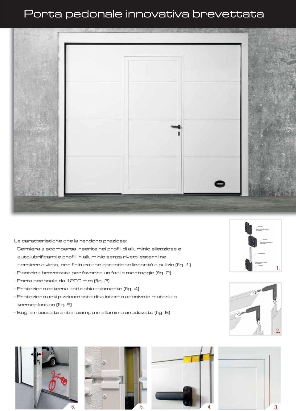 1) - Piastrina brevettata per favorire un facile montaggio (fig. 2) - Porta pedonale da 1200 mm (fig. 3) - Protezione esterna anti schiacciamento (fig.