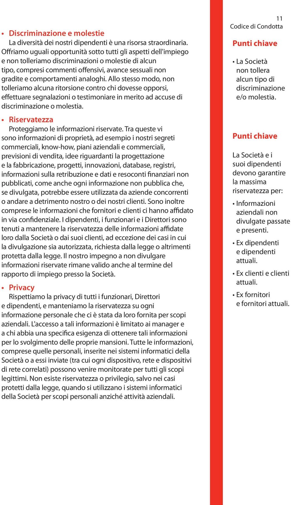 analoghi. Allo stesso modo, non tolleriamo alcuna ritorsione contro chi dovesse opporsi, effettuare segnalazioni o testimoniare in merito ad accuse di discriminazione o molestia.