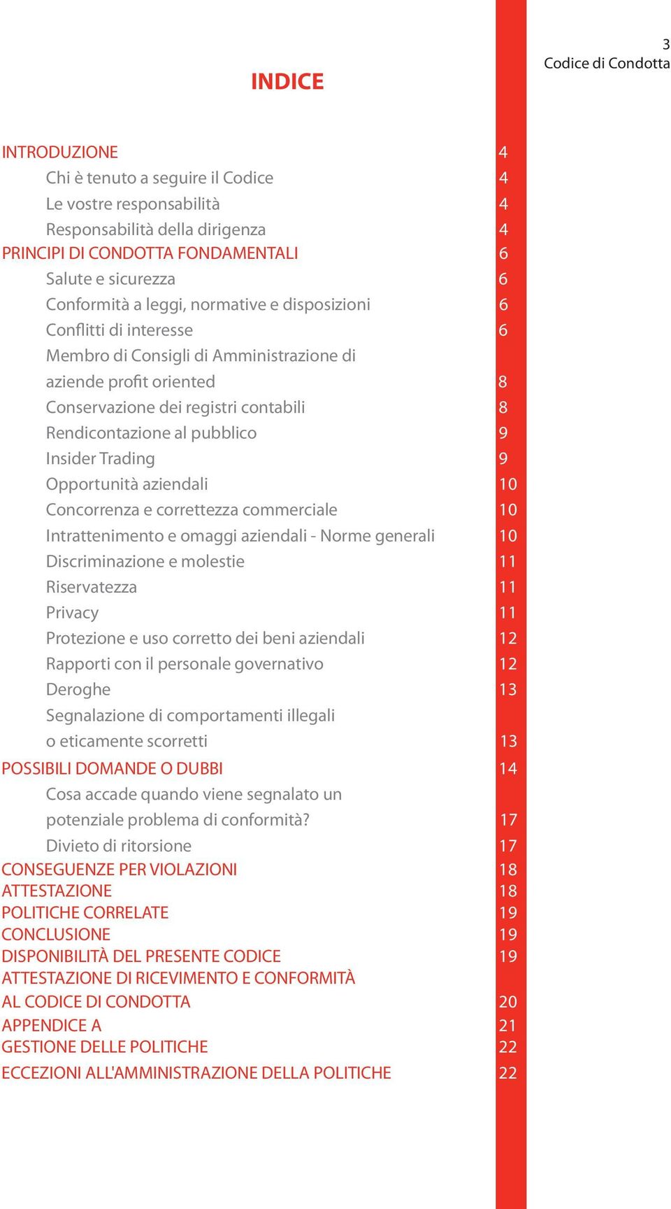 Trading 9 Opportunità aziendali 10 Concorrenza e correttezza commerciale 10 Intrattenimento e omaggi aziendali - Norme generali 10 Discriminazione e molestie 11 Riservatezza 11 Privacy 11 Protezione