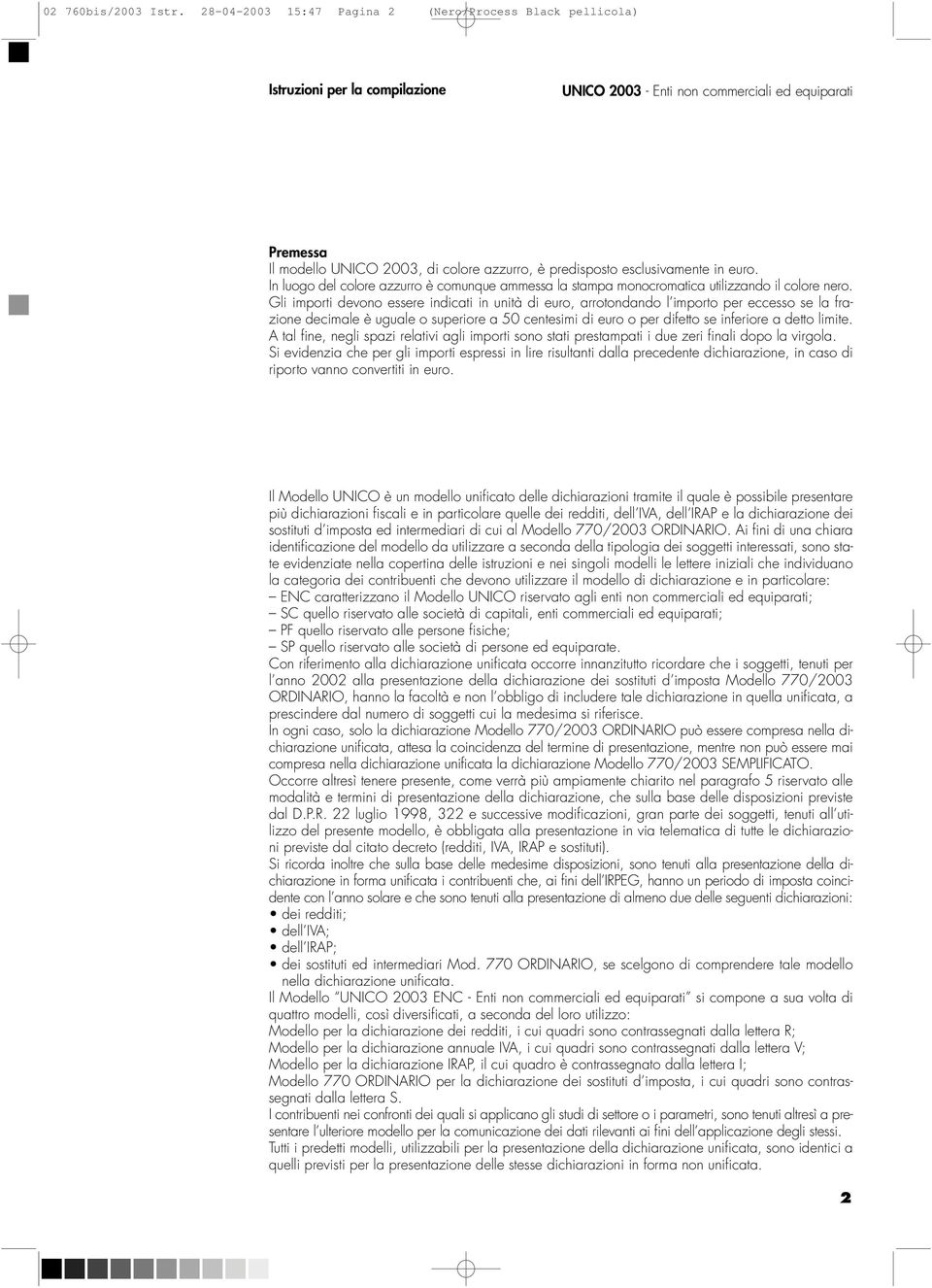 predisposto esclusivamente in euro. In luogo del colore azzurro è comunque ammessa la stampa monocromatica utilizzando il colore nero.