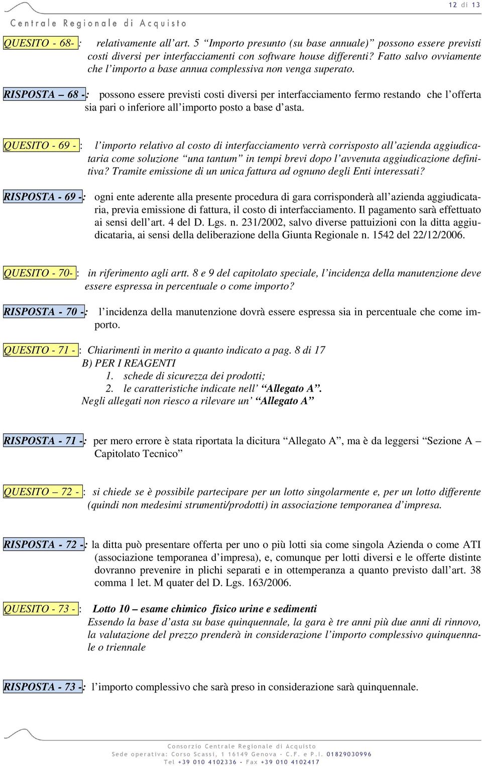 RISPOSTA 68 -: possono essere previsti costi diversi per interfacciamento fermo restando che l offerta sia pari o inferiore all importo posto a base d asta.