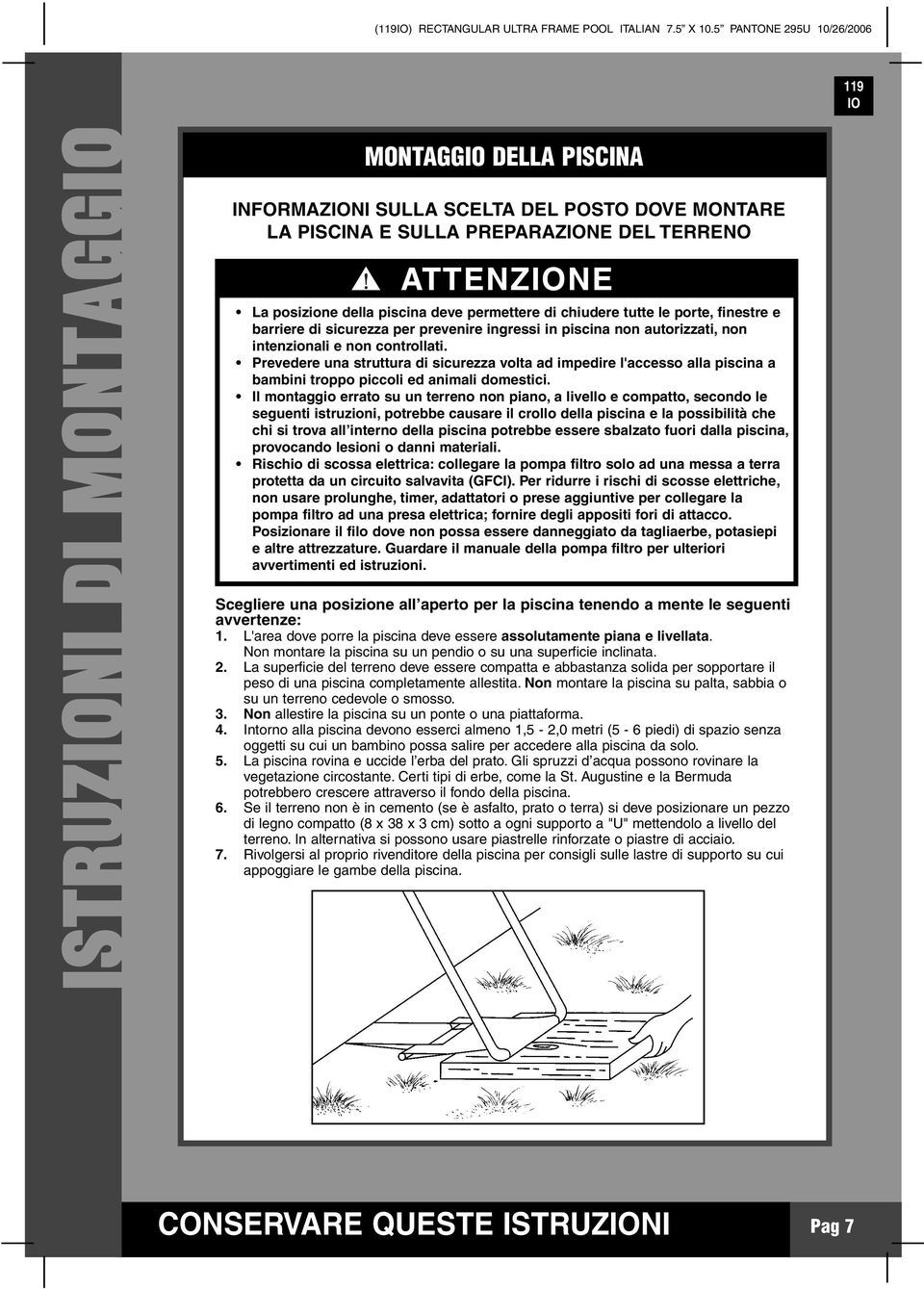 permettere di chiudere tutte le porte, finestre e barriere di sicurezza per prevenire ingressi in piscina non autorizzati, non intenzionali e non controllati.