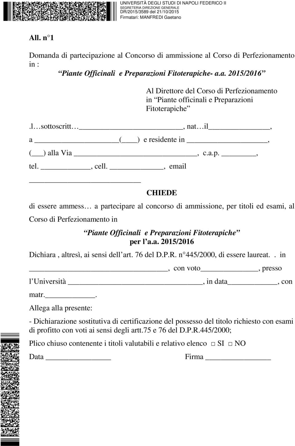 , email CHIEDE di essere ammess a partecipare al concorso di ammissione, per titoli ed esami, al Corso di Perfezionamento in Piante Officinali e Preparazioni Fitoterapiche per l a.a. 2015/2016 Dichiara, altresì, ai sensi dell art.