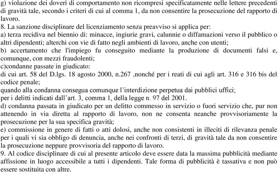 La sanzione disciplinare del licenziamento senza preavviso si applica per: a) terza recidiva nel biennio di: minacce, ingiurie gravi, calunnie o diffamazioni verso il pubblico o altri dipendenti;