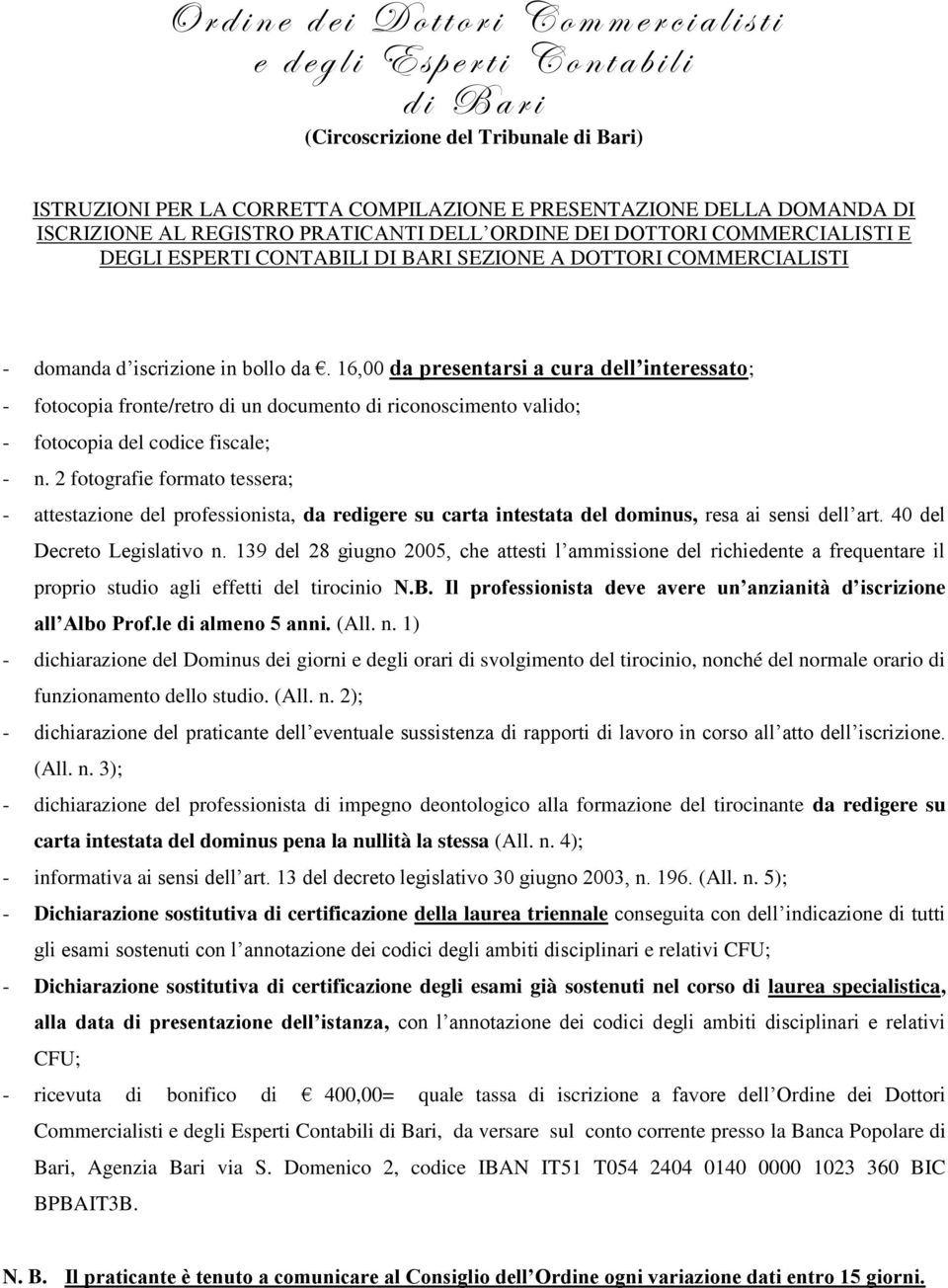 bollo da. 16,00 da presentarsi a cura dell interessato; - fotocopia fronte/retro di un documento di riconoscimento valido; - fotocopia del codice fiscale; - n.