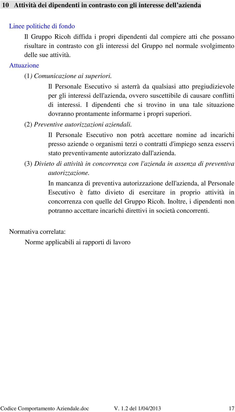 Il Personale Esecutivo si asterrà da qualsiasi atto pregiudizievole per gli interessi dell'azienda, ovvero suscettibile di causare conflitti di interessi.