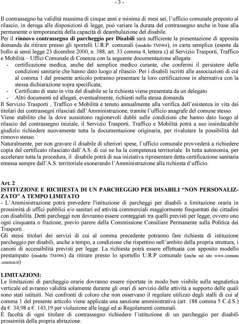 Per il rinnovo contrassegno di parcheggio per Disabili sarå sufficiente la presentazione di apposita domanda da ritirare presso gli sportelli U.R.P. comunali (modello TM/004), in carta semplice (esente da bollo ai sensi legge 23 dicembre 2000, n.