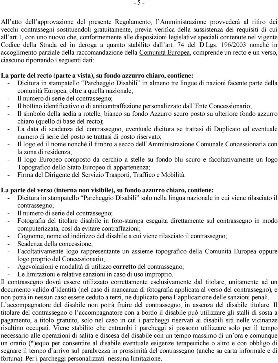 196/2003 nonché in accoglimento parziale della raccomandazione della ComunitÅ Europea, comprende un recto e un verso, ciascuno riportando i seguenti dati: La parte del recto (parte a vista), su fondo